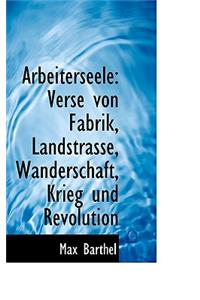 Arbeiterseele: Verse Von Fabrik, Landstrasse, Wanderschaft, Krieg Und Revolution