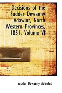 Decisions of the Sudder Dewanny Adawlut, North Western Provinces, 1851, Volume VI