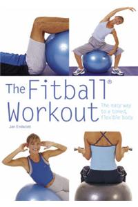 The Fitball Workout: The Easy Way to a Toned, Flexible Body