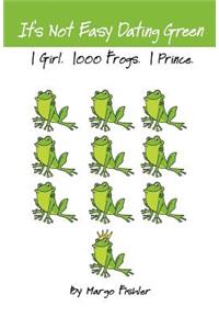 It's Not Easy Dating Green. 1 Girl. 1000 Frogs. 1 Prince.