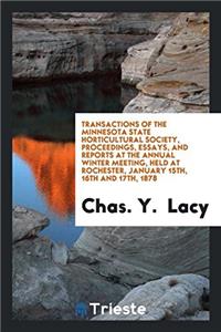 Transactions of the Minnesota State Horticultural Society, Proceedings, Essays, and Reports at the Annual Winter Meeting, Held at Rochester, January 15th, 16th and 17th, 1878