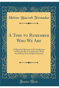 A Time to Remember Who We Are: A Historical Resume of the Settlement of Monroeville in Conjunction With the Indiana State Sesquicentennial (Classic Reprint)