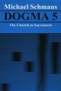 The Church as Sacrament (v. 5) (Dogma)