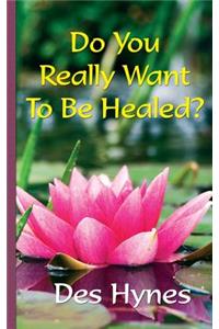 Do You Really Want To Be Healed?