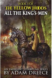 All the King's-Men: The Yellow Hoods, Book 3: An Emergent Steampunk Series