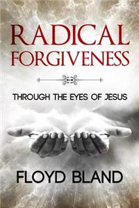 Radical Forgiveness: Through the Eyes of Jesus