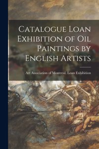 Catalogue Loan Exhibition of Oil Paintings by English Artists [microform]