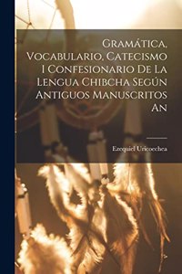 Gramática, Vocabulario, Catecismo i Confesionario de la Lengua Chibcha Según Antiguos Manuscritos An