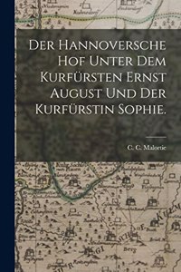 Der Hannoversche Hof unter dem Kurfürsten Ernst August und der Kurfürstin Sophie.