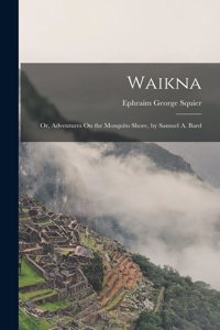 Waikna; Or, Adventures On the Mosquito Shore, by Samuel A. Bard