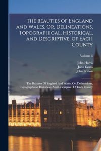 Beauties of England and Wales, Or, Delineations, Topographical, Historical, and Descriptive, of Each County
