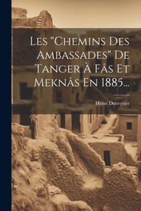 Les "chemins Des Ambassades" De Tanger À Fâs Et Meknâs En 1885...