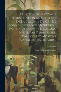 Relation D'un Voyage D'exploration Au Nord-Est De La Colonie Du Cap De Bonne-Espérance, Entrepris ... Par T. Arbousset Et F. Daumas, Écrite Par T. Arbousset. (Com., Soc. Des Missions Évangéliques De Paris).