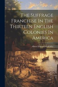 Suffrage Franchise In The Thirteen English Colonies In America