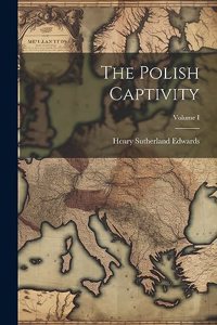 The Polish Captivity; Volume I