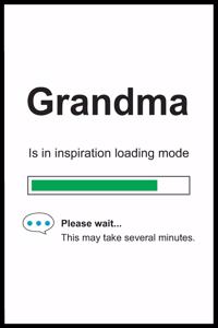Grandma is in Inspiration Loading Mode