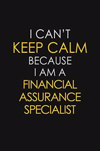 I Can't Keep Calm Because I Am A Financial Assurance Specialist