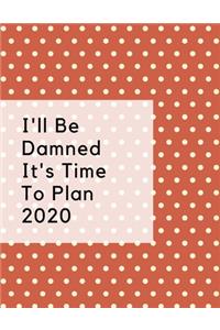 I'll Be Damned It's Time To Plan 2020