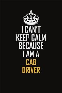 I Can't Keep Calm Because I Am A Cab Driver