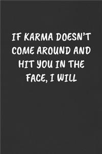 If Karma Doesn't Come Around and Hit You in the Face, I Will