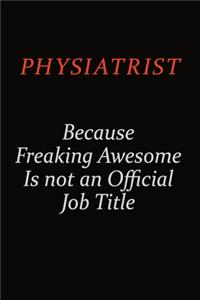 Physiatrist Because Freaking Awesome Is Not An Official Job Title