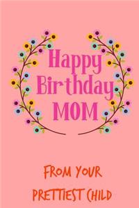 Happy Birthday Mom, from Your Prettiest Child