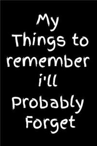 My Things to Remember i'll Probably Forget