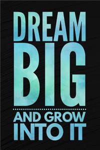 Dream Big And Grow Into It