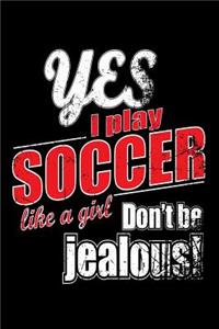 Yes I Play Soccer Like A Girl. Don't Be Jealous