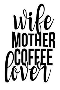 Wife Mother Coffee Lover