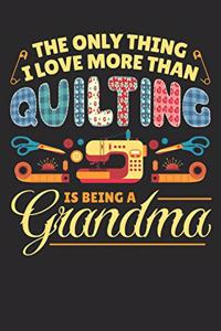 The Only Thing I Love More Than Quilting is Being a Grandma: Quilting Journal, Quilt Notebook, Gift for Quilter, Sewer Presents, Quilts Pattern Planner