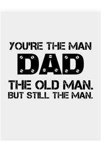 You're the Man Dad The Old Man. But still the man.