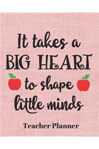 It takes a big heart to shape little minds Teacher Planner