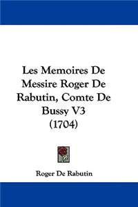 Les Memoires De Messire Roger De Rabutin, Comte De Bussy V3 (1704)