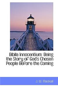 Bibila Innocentium: Being the Story of God's Chosen People Before the Coming
