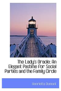 The Lady's Oracle; An Elegant Pastime for Social Parties and the Family Circle