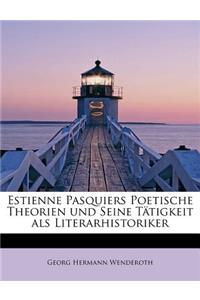 Estienne Pasquiers Poetische Theorien Und Seine Tatigkeit ALS Literarhistoriker