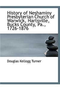 History of Neshaminy Presbyterian Church of Warwick, Hartsville, Bucks County, Pa., 1726-1876