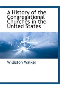 A History of the Congregational Churches in the United States