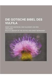 Die Gotische Bibel Des Vulfila; Nebst Der Skeireins, Dem Kalender Und Den Urkunden