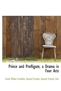 Prince and Profligate; A Drama in Four Acts