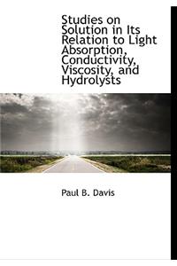 Studies on Solution in Its Relation to Light Absorption, Conductivity, Viscosity, and Hydrolysts