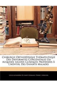 Chirurgie Orthopedique Therapeutique Des Difformites Congenitales Ou Acquises: Lecons Cliniques Professees A L'Hopital Des Enfants Malades