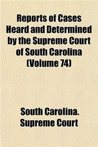 Reports of Cases Heard and Determined by the Supreme Court of South Carolina Volume 74