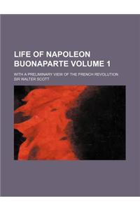 Life of Napoleon Buonaparte; With a Preliminary View of the French Revolution Volume 1