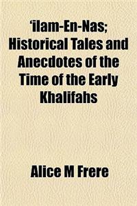'Ilam-En-NAS; Historical Tales and Anecdotes of the Time of the Early Khalifahs