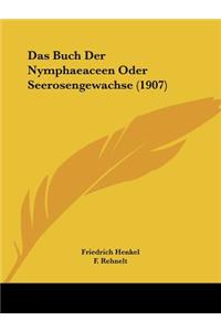 Das Buch Der Nymphaeaceen Oder Seerosengewachse (1907)