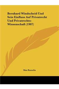 Bernhard Windscheid Und Sein Einfluss Auf Privatrecht Und Privatrechts-Wissenschaft (1907)