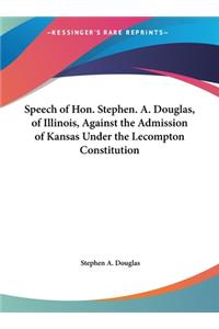 Speech of Hon. Stephen. A. Douglas, of Illinois, Against the Admission of Kansas Under the Lecompton Constitution