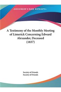 A Testimony of the Monthly Meeting of Limerick Concerning Edward Alexander, Deceased (1837)
